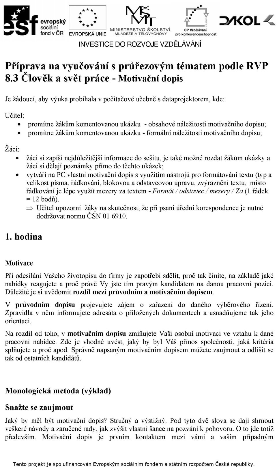 dopisu; promítne žákům komentovanou ukázku - formální náležitosti motivačního dopisu; Žáci: žáci si zapíší nejdůležitější informace do sešitu, je také možné rozdat žákům ukázky a žáci si dělají