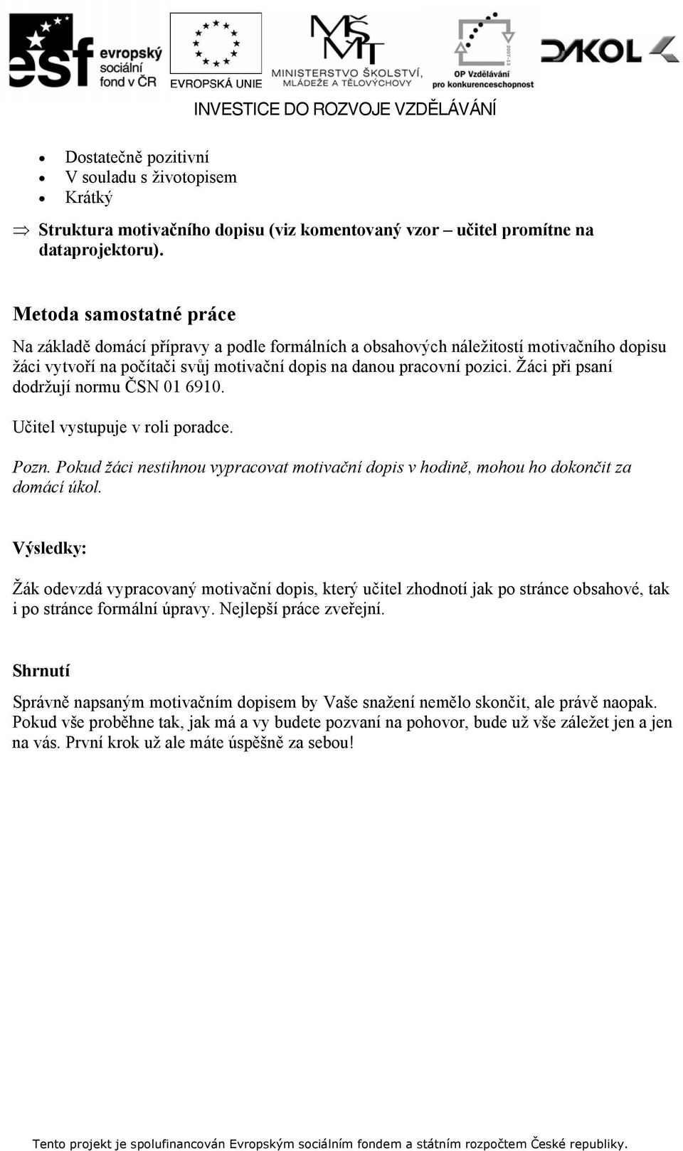 Žáci při psaní dodržují normu ČSN 01 6910. Učitel vystupuje v roli poradce. Pozn. Pokud žáci nestihnou vypracovat motivační dopis v hodině, mohou ho dokončit za domácí úkol.