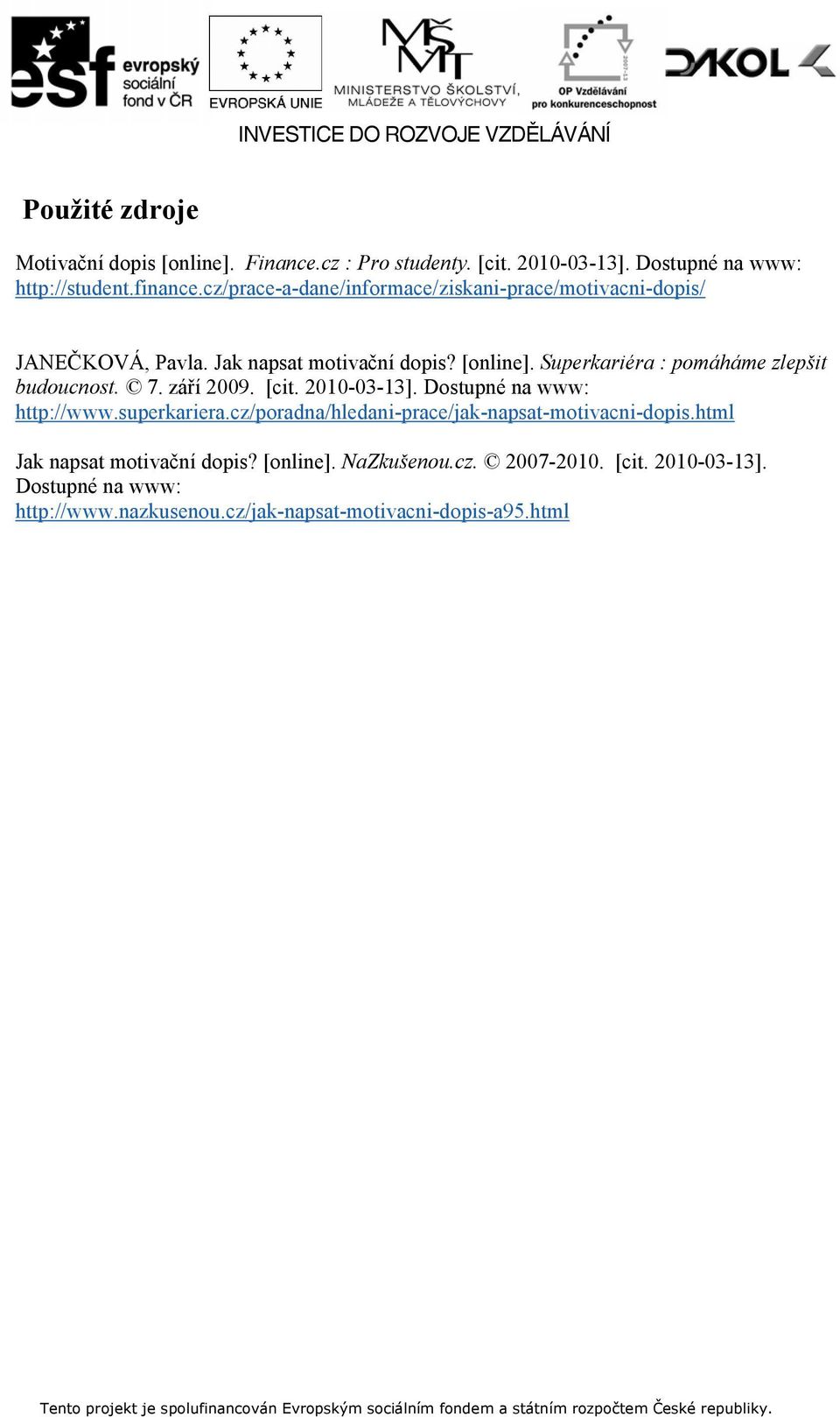 Superkariéra : pomáháme zlepšit budoucnost. 7. září 2009. [cit. 2010-03-13]. Dostupné na www: http://www.superkariera.