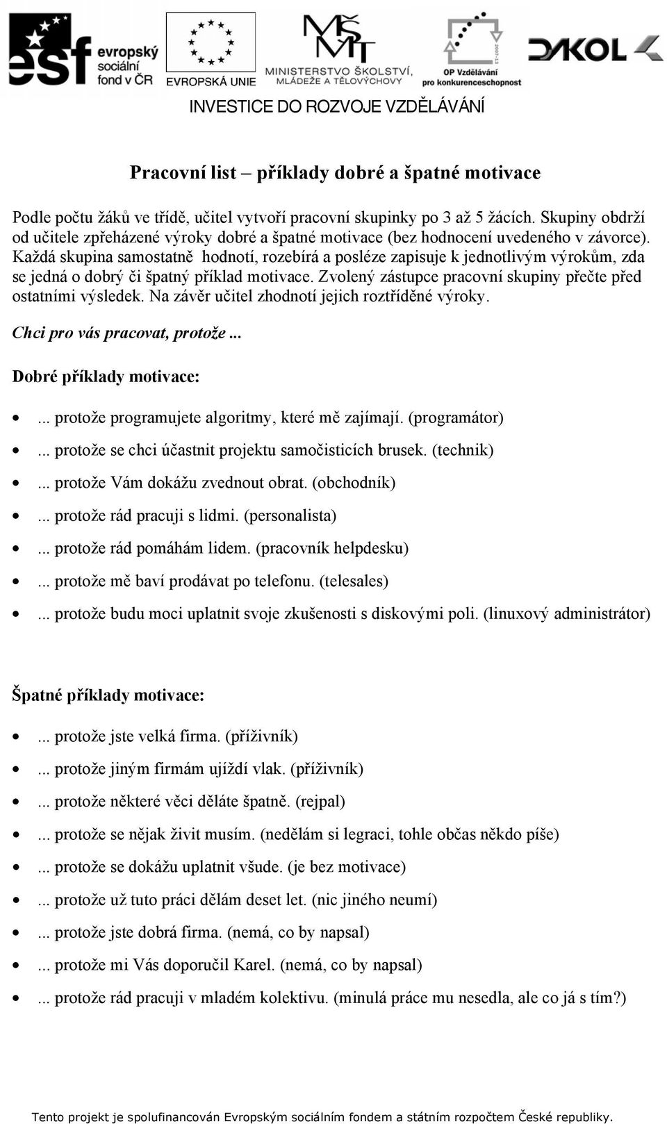 Každá skupina samostatně hodnotí, rozebírá a posléze zapisuje k jednotlivým výrokům, zda se jedná o dobrý či špatný příklad motivace. Zvolený zástupce pracovní skupiny přečte před ostatními výsledek.