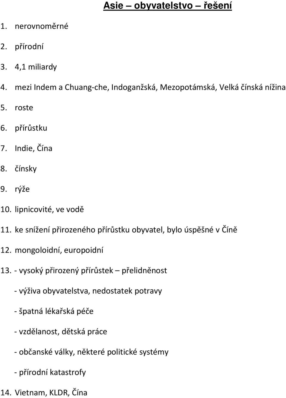 lipnicovité, ve vodě 11. ke snížení přirozeného přírůstku obyvatel, bylo úspěšné v Číně 12. mongoloidní, europoidní 13.