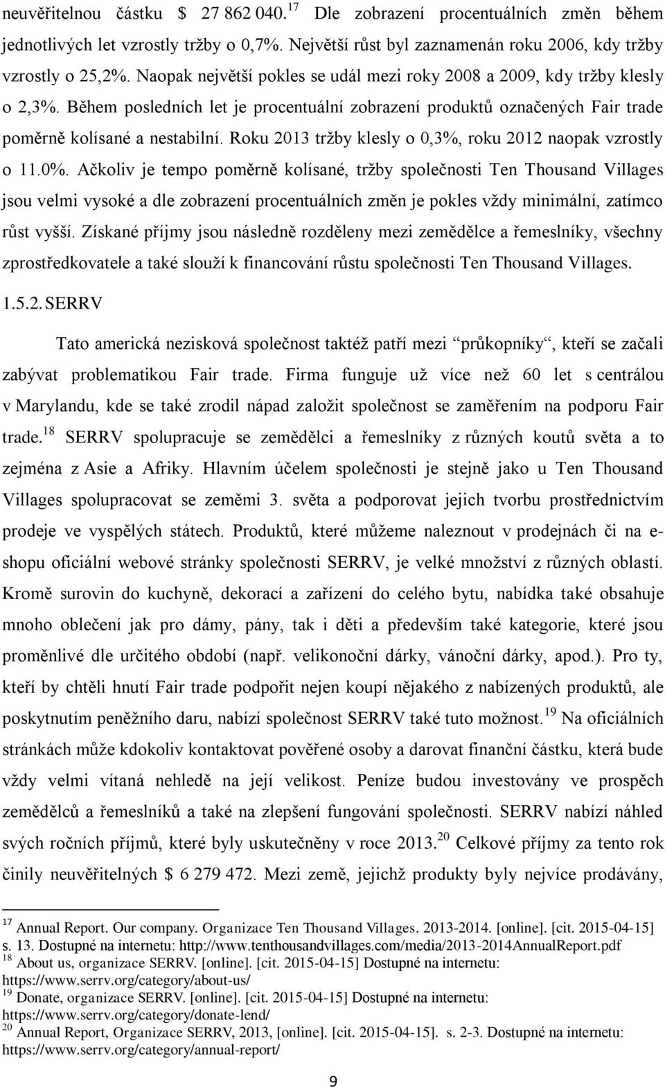 Roku 2013 tržby klesly o 0,3%, roku 2012 naopak vzrostly o 11.0%.