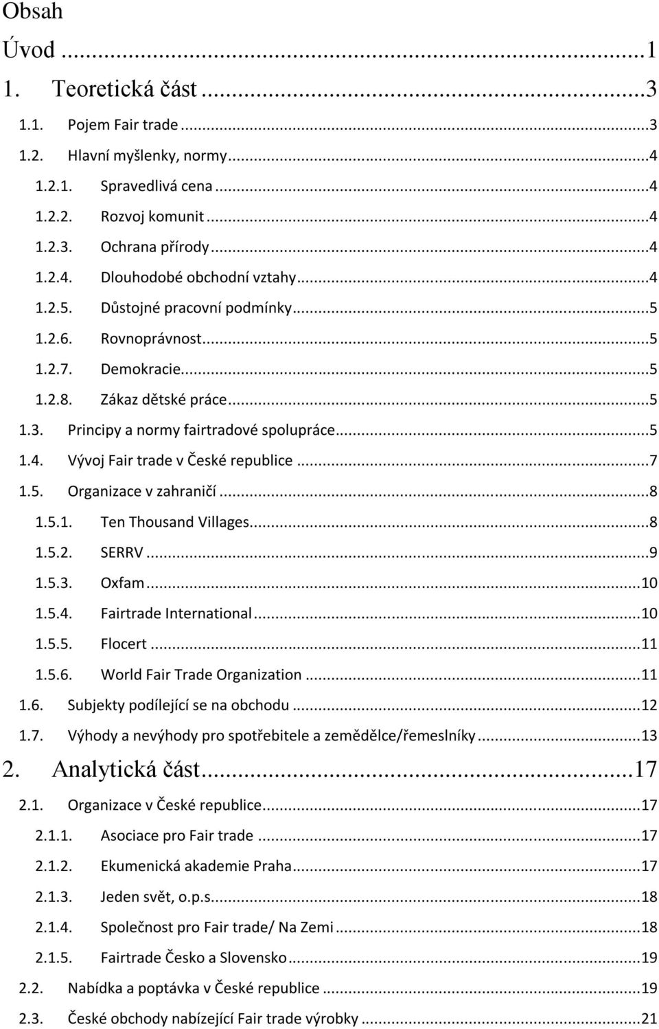 ..7 1.5. Organizace v zahraničí...8 1.5.1. Ten Thousand Villages...8 1.5.2. SERRV...9 1.5.3. Oxfam... 10 1.5.4. Fairtrade International... 10 1.5.5. Flocert... 11 1.5.6. World Fair Trade Organization.