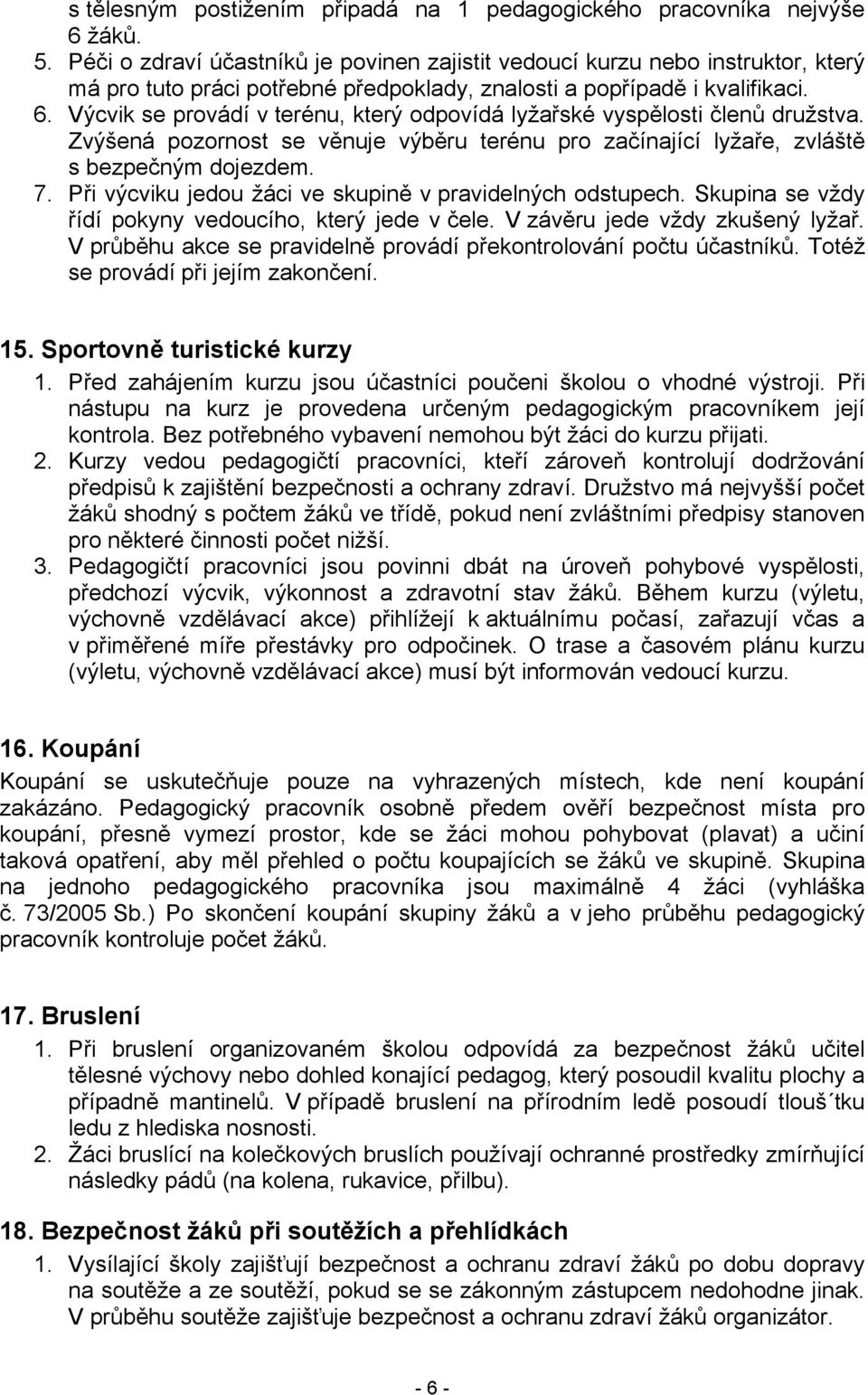 Výcvik se provádí v terénu, který odpovídá lyžařské vyspělosti členů družstva. Zvýšená pozornost se věnuje výběru terénu pro začínající lyžaře, zvláště s bezpečným dojezdem. 7.