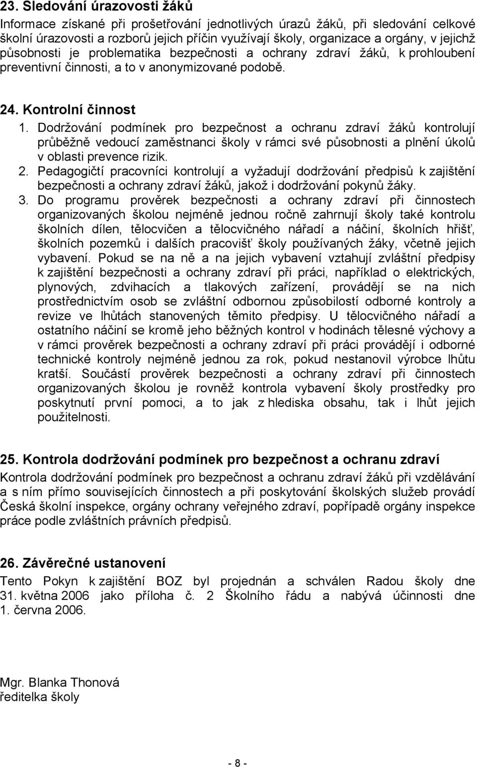 Dodržování podmínek pro bezpečnost a ochranu zdraví žáků kontrolují průběžně vedoucí zaměstnanci školy v rámci své působnosti a plnění úkolů v oblasti prevence rizik. 2.