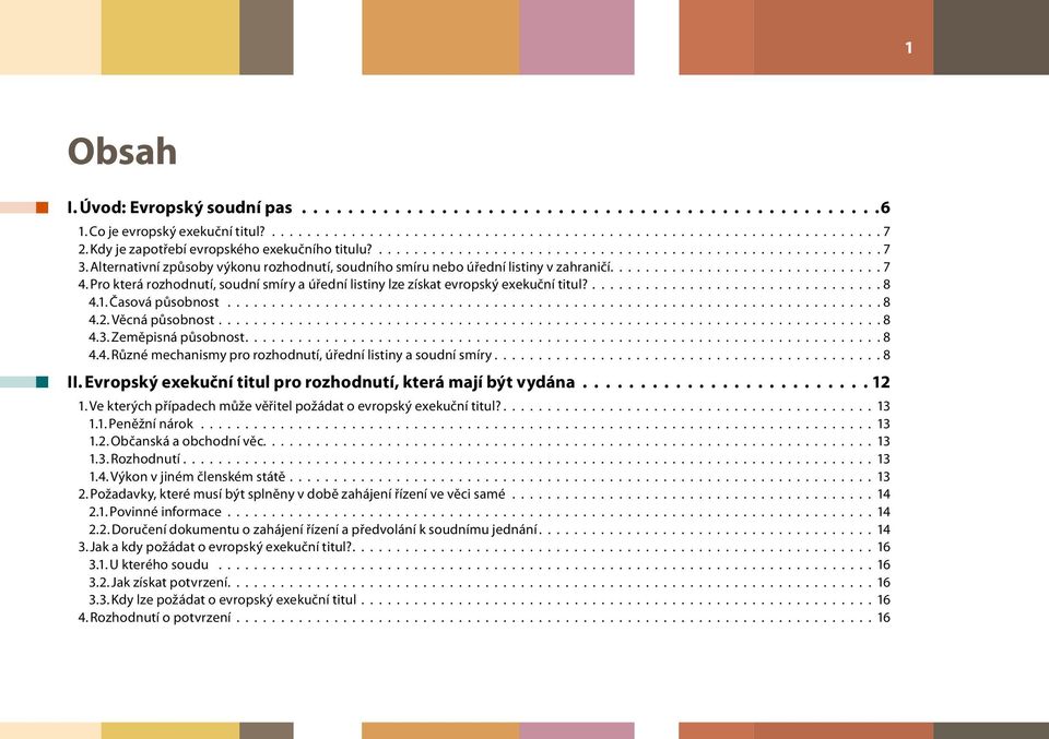 .............................. 7 4. Pro která rozhodnutí, soudní smíry a úřední listiny lze získat evropský exekuční titul?................................. 8 4.1. Časová působnost........................................................................... 8 4.2.