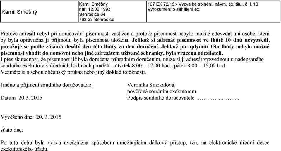 Jelikož po uplynutí této lhůty nebylo možné písemnost vhodit do domovní nebo jiné adresátem užívané schránky, byla vrácena odesílateli.