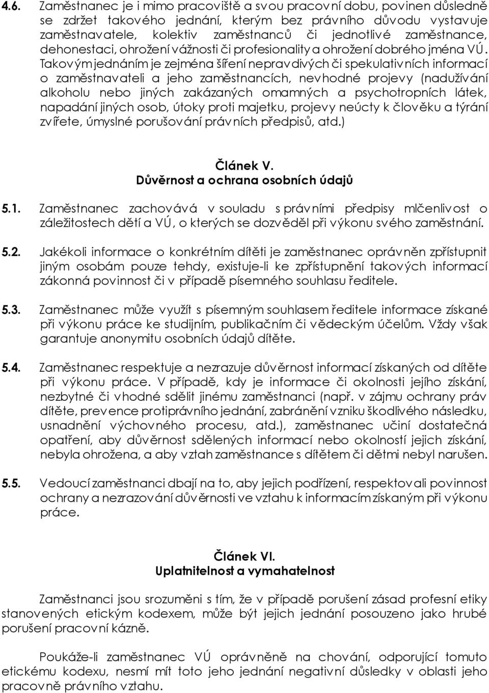 Takovým jednáním je zejména šíření nepravdivých či spekulativních informací o zaměstnavateli a jeho zaměstnancích, nevhodné projevy (nadužívání alkoholu nebo jiných zakázaných omamných a