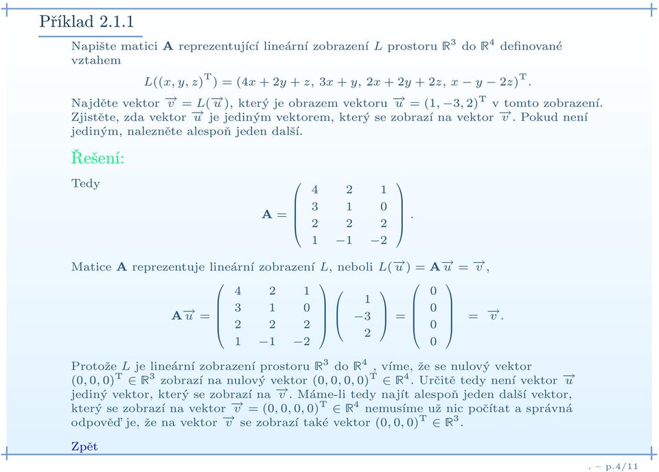 Pokud není jediným, nalezněte alespoň jeden další. Řešení: Tedy A= 4 2 1 3 1 0 2 2 2 1 1 2 MaticeAreprezentuje lineární zobrazení L, neboli L( u)=a u = v, 4 2 1 0 A 3 1 0 1 0 u = 3 = 2 2 2 0 = v.