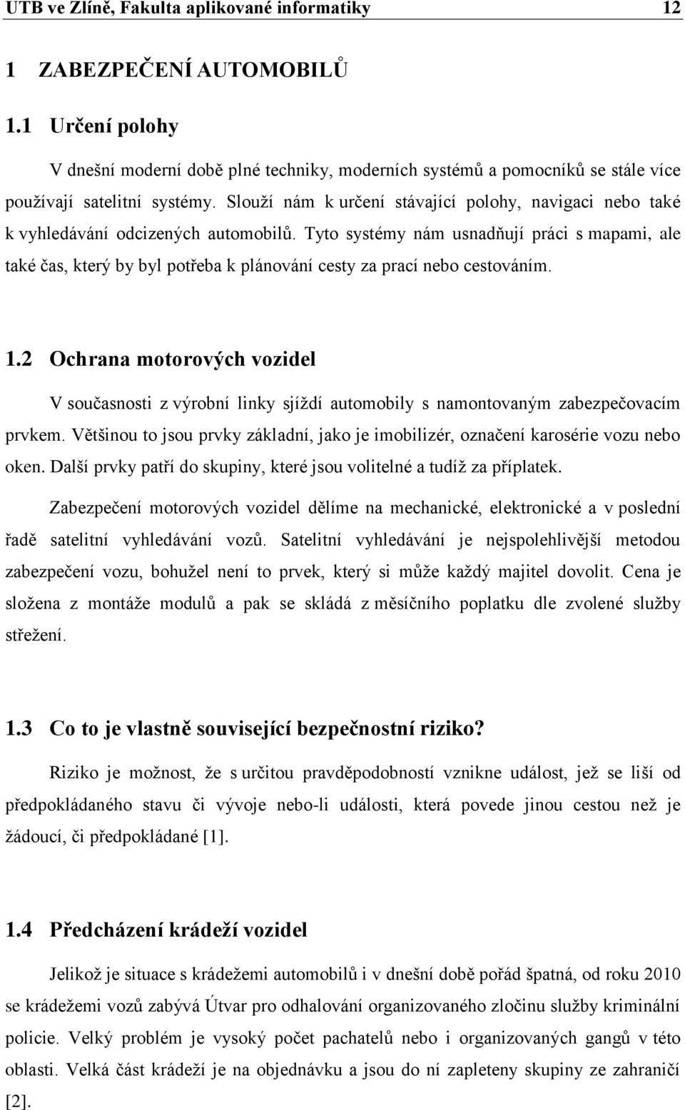 Tyto systémy nám usnadňují práci s mapami, ale také čas, který by byl potřeba k plánování cesty za prací nebo cestováním. 1.