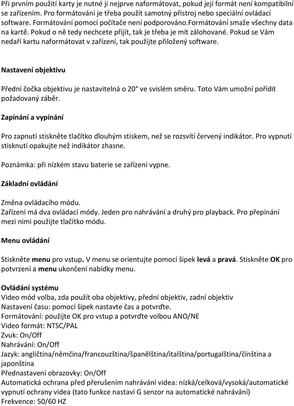 Pokud se Vám nedaří kartu naformátovat v zařízení, tak použijte přiložený software. Nastavení objektivu Přední čočka objektivu je nastavitelná o 20 ve svislém směru.