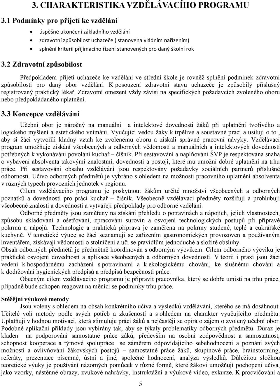 rok 3.2 Zdravotní způsobilost Předpokladem přijetí uchazeče ke vzdělání ve střední škole je rovněţ splnění podmínek zdravotní způsobilosti pro daný obor vzdělání.