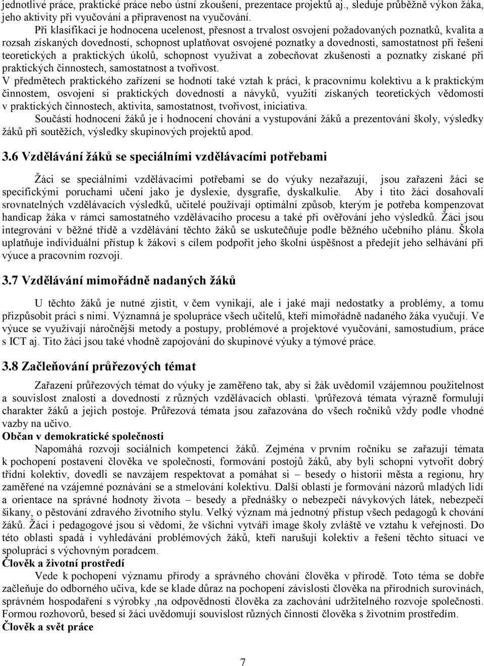 při řešení teoretických a praktických úkolů, schopnost vyuţívat a zobecňovat zkušenosti a poznatky získané při praktických činnostech, samostatnost a tvořivost.