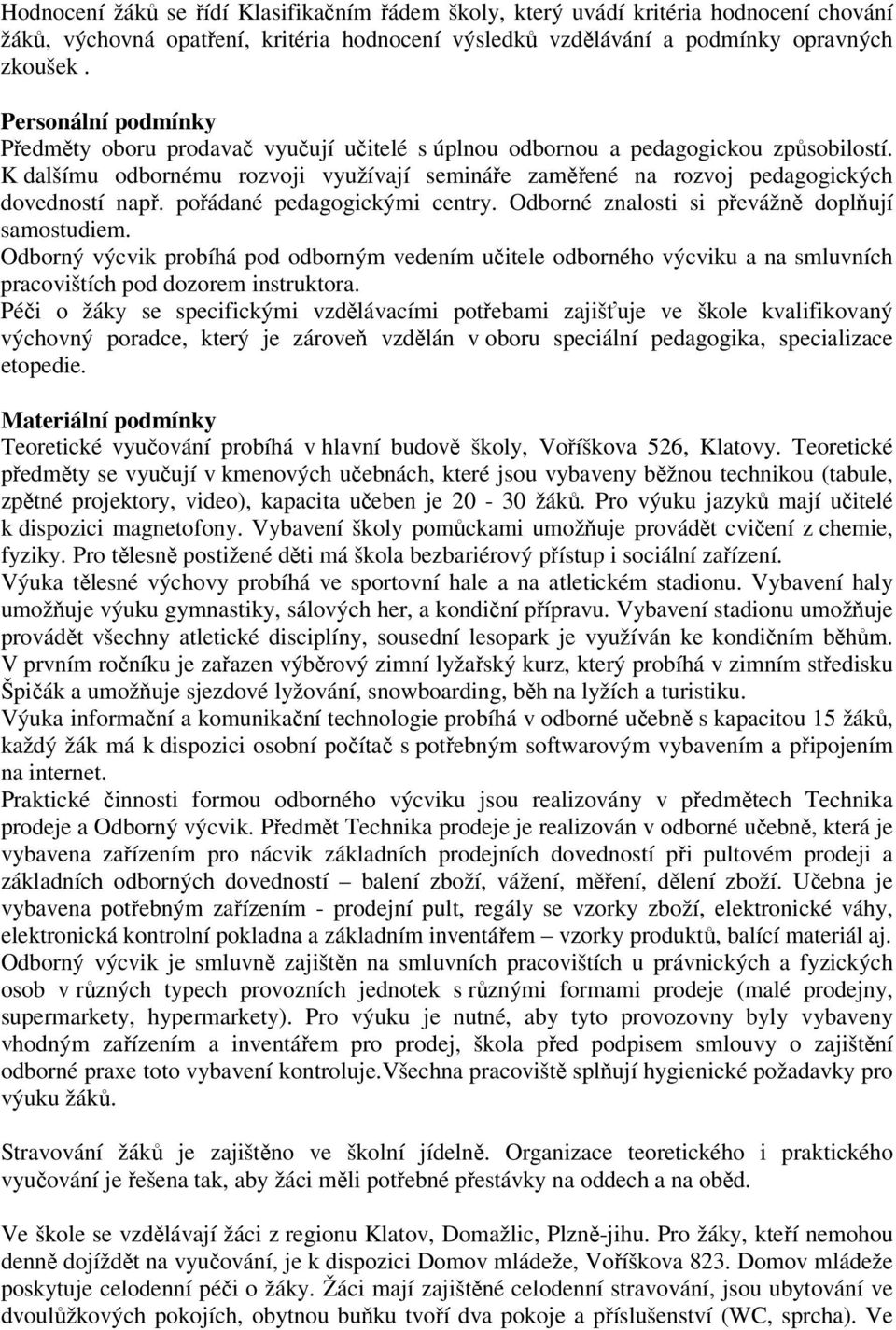 K dalšímu odbornému rozvoji využívají semináře zaměřené na rozvoj pedagogických dovedností např. pořádané pedagogickými centry. Odborné znalosti si převážně doplňují samostudiem.