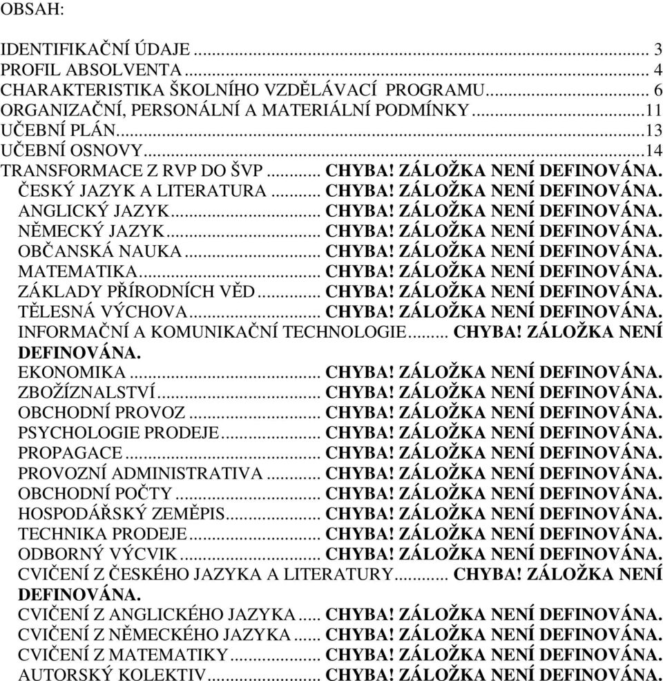 .. CHYBA! ZÁLOŽKA NENÍ DEFINOVÁNA. MATEMATIKA... CHYBA! ZÁLOŽKA NENÍ DEFINOVÁNA. ZÁKLADY PŘÍRODNÍCH VĚD... CHYBA! ZÁLOŽKA NENÍ DEFINOVÁNA. TĚLESNÁ VÝCHOVA... CHYBA! ZÁLOŽKA NENÍ DEFINOVÁNA. INFORMAČNÍ A KOMUNIKAČNÍ TECHNOLOGIE.