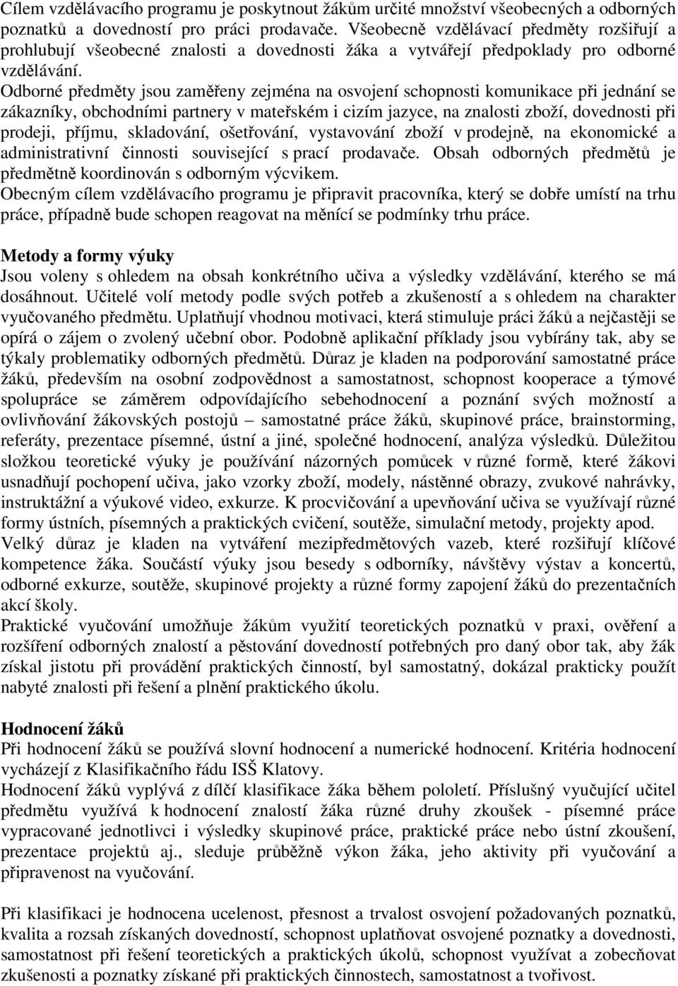 Odborné předměty jsou zaměřeny zejména na osvojení schopnosti komunikace při jednání se zákazníky, obchodními partnery v mateřském i cizím jazyce, na znalosti zboží, dovednosti při prodeji, příjmu,