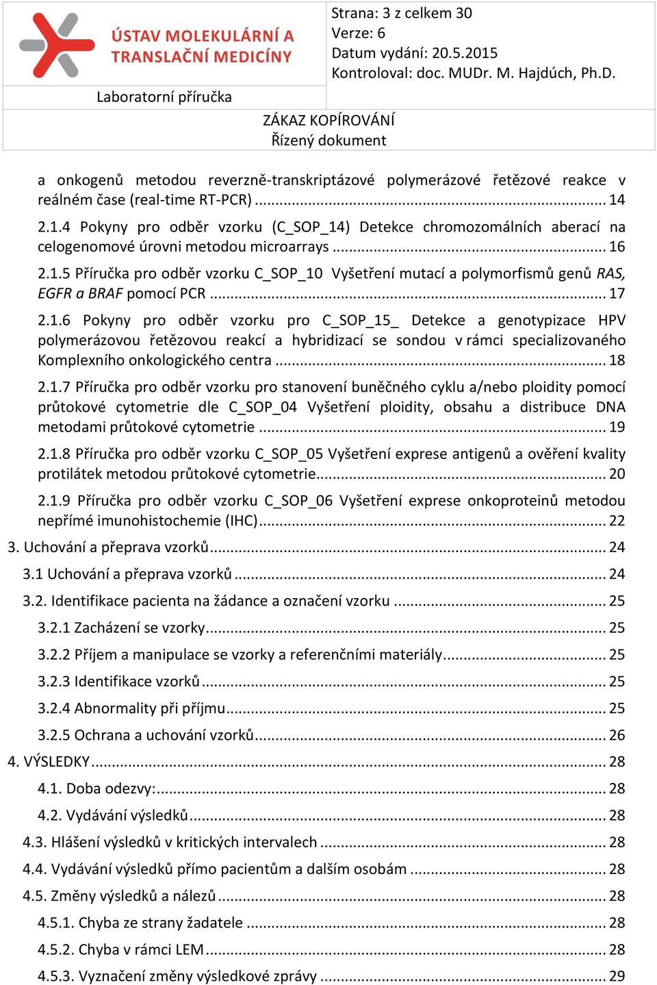 .. 17 2.1.6 Pokyny pro odběr vzorku pro C_SOP_15_ Detekce a genotypizace HPV polymerázovou řetězovou reakcí a hybridizací se sondou v rámci specializovaného Komplexního onkologického centra... 18 2.1.7 Příručka pro odběr vzorku pro stanovení buněčného cyklu a/nebo ploidity pomocí průtokové cytometrie dle C_SOP_04 Vyšetření ploidity, obsahu a distribuce DNA metodami průtokové cytometrie.