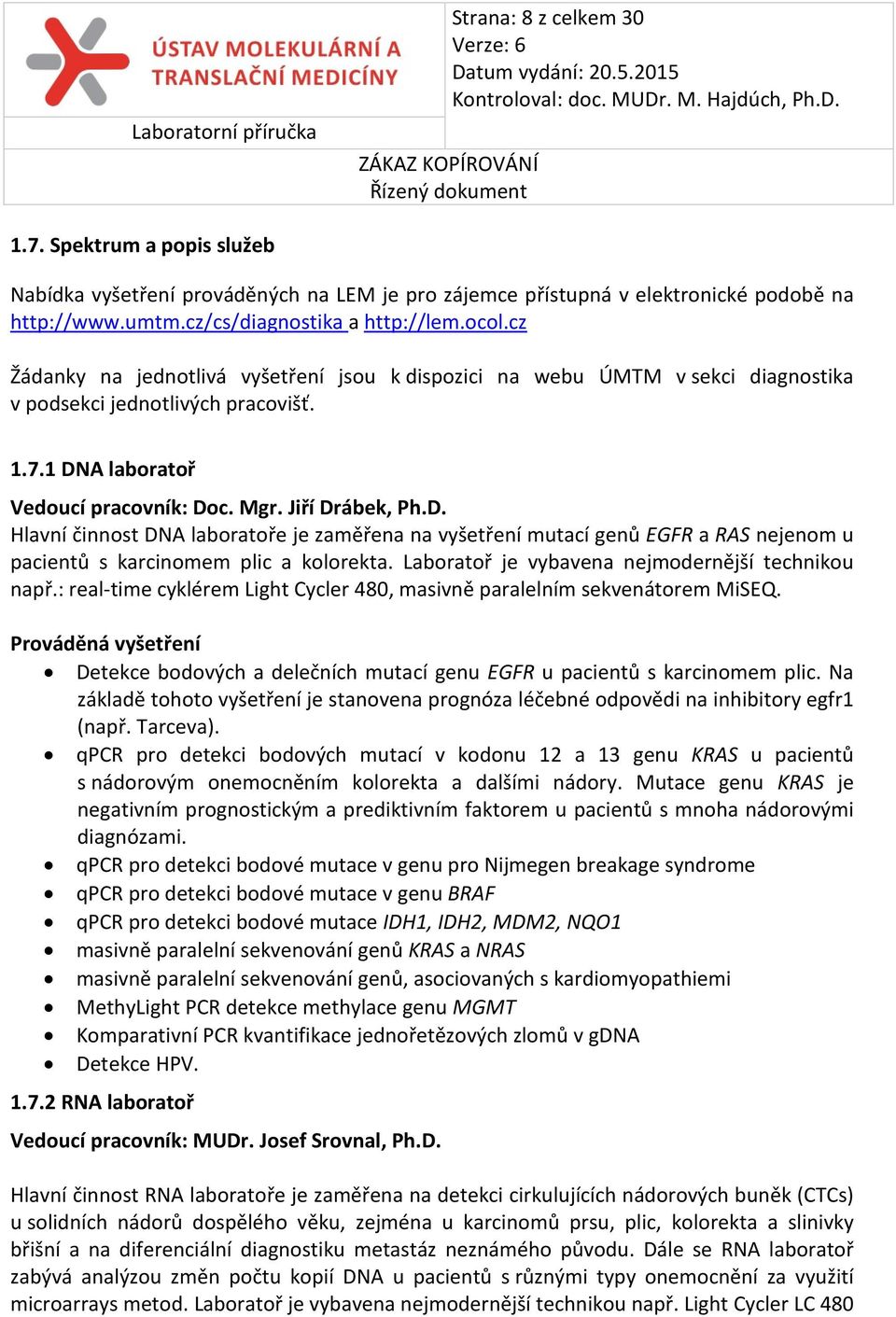 A laboratoř Vedoucí pracovník: Doc. Mgr. Jiří Drábek, Ph.D. Hlavní činnost DNA laboratoře je zaměřena na vyšetření mutací genů EGFR a RAS nejenom u pacientů s karcinomem plic a kolorekta.
