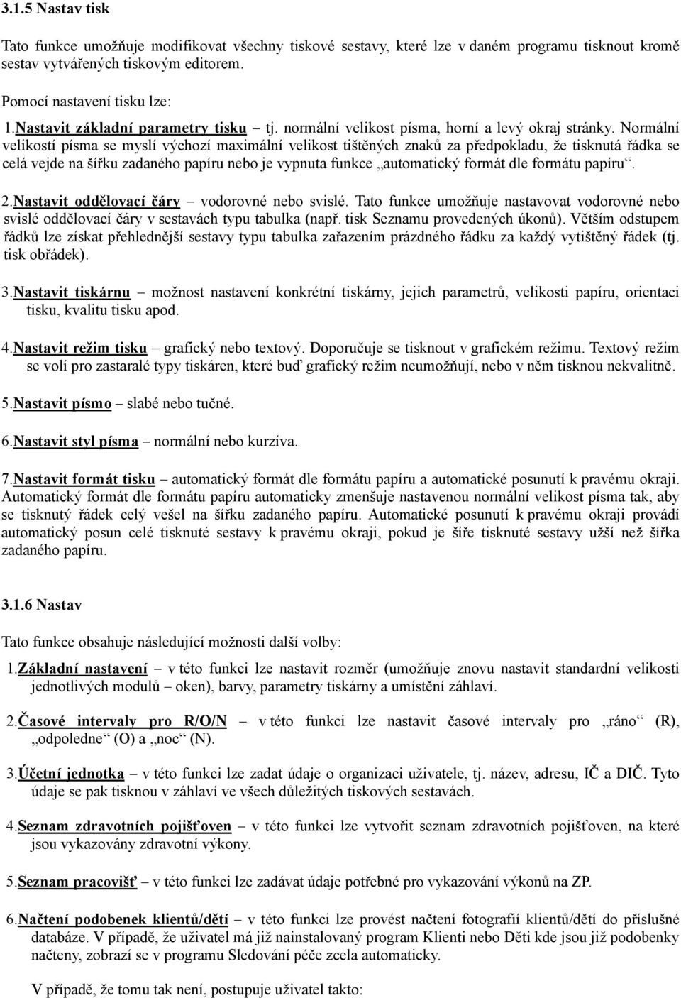 Normální velikostí písma se myslí výchozí maximální velikost tištěných znaků za předpokladu, že tisknutá řádka se celá vejde na šířku zadaného papíru nebo je vypnuta funkce automatický formát dle