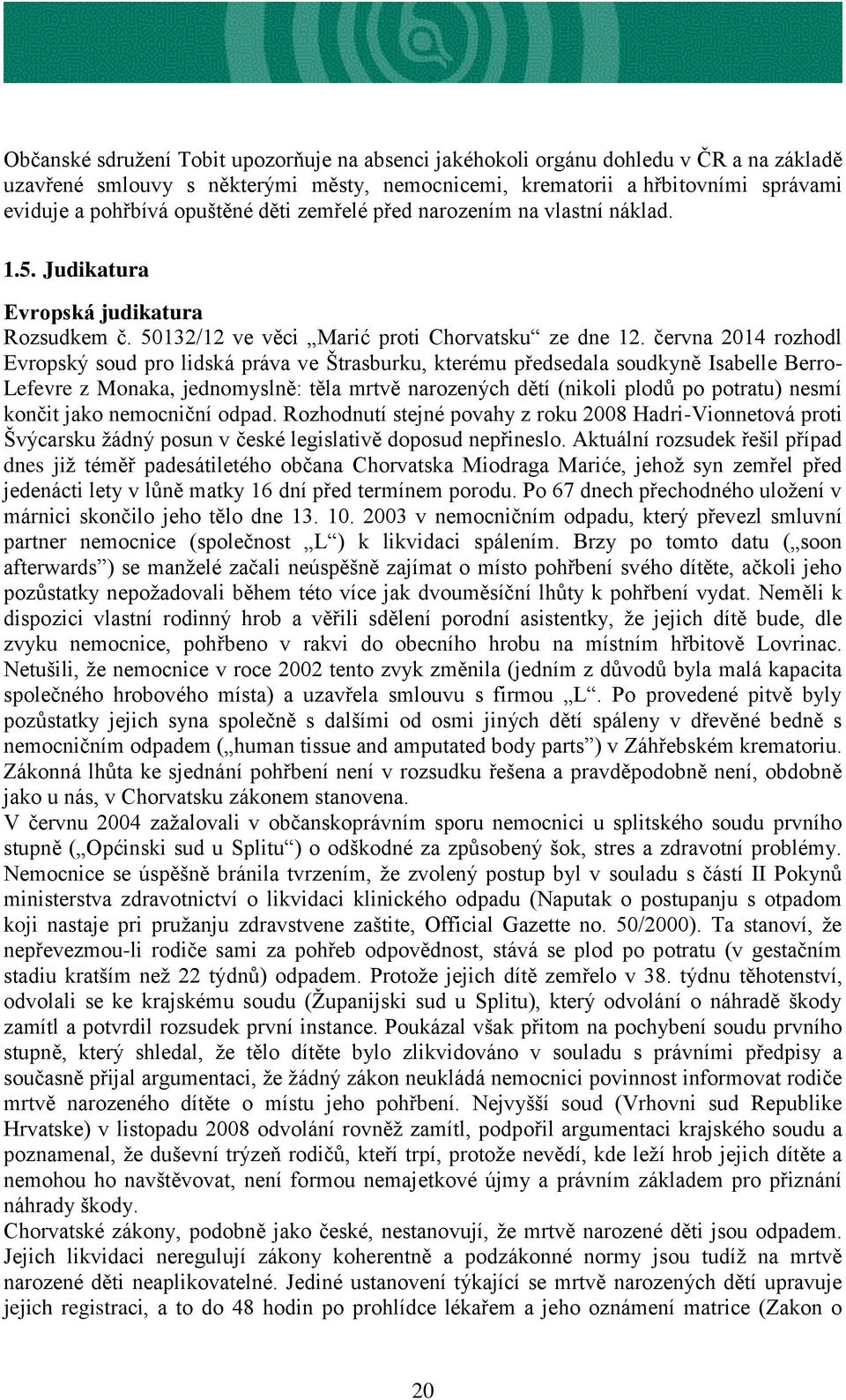 června 2014 rozhodl Evropský soud pro lidská práva ve Štrasburku, kterému předsedala soudkyně Isabelle Berro- Lefevre z Monaka, jednomyslně: těla mrtvě narozených dětí (nikoli plodů po potratu) nesmí