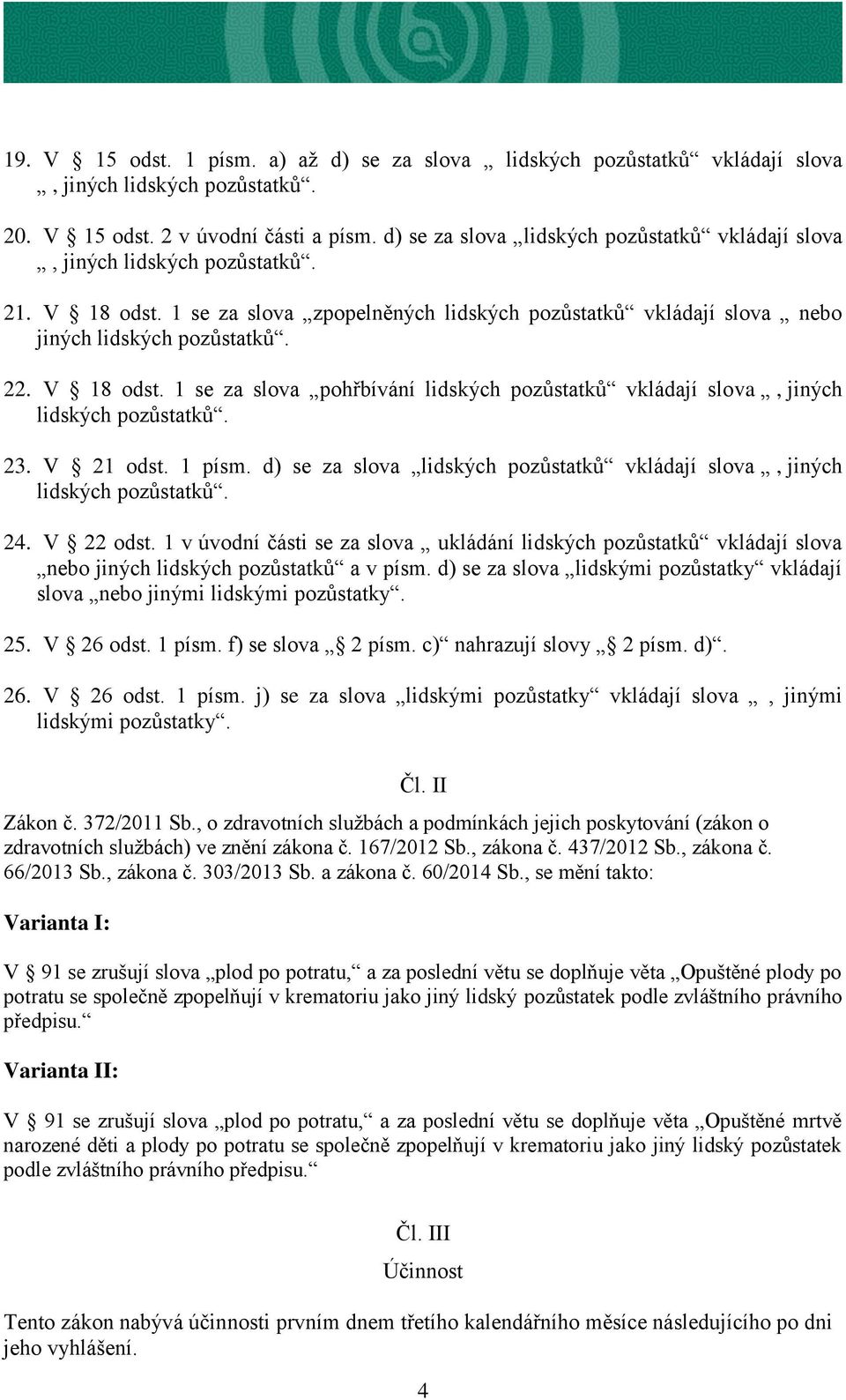 V 18 odst. 1 se za slova pohřbívání lidských pozůstatků vkládají slova, jiných lidských pozůstatků. 23. V 21 odst. 1 písm.