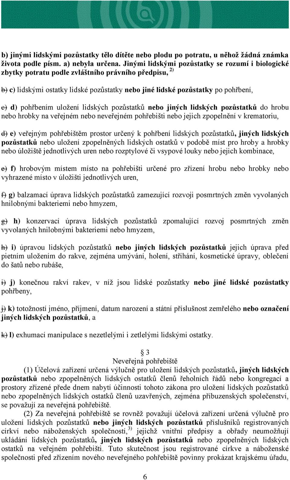 pohřbením uložení lidských pozůstatků nebo jiných lidských pozůstatků do hrobu nebo hrobky na veřejném nebo neveřejném pohřebišti nebo jejich zpopelnění v krematoriu, d) e) veřejným pohřebištěm