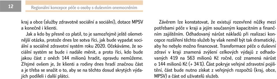 Očekáváme, že sociální systém se bude i nadále měnit, a proto říci, kdo bude jakou část z oněch 144 milionů hradit, opravdu nemůžeme.