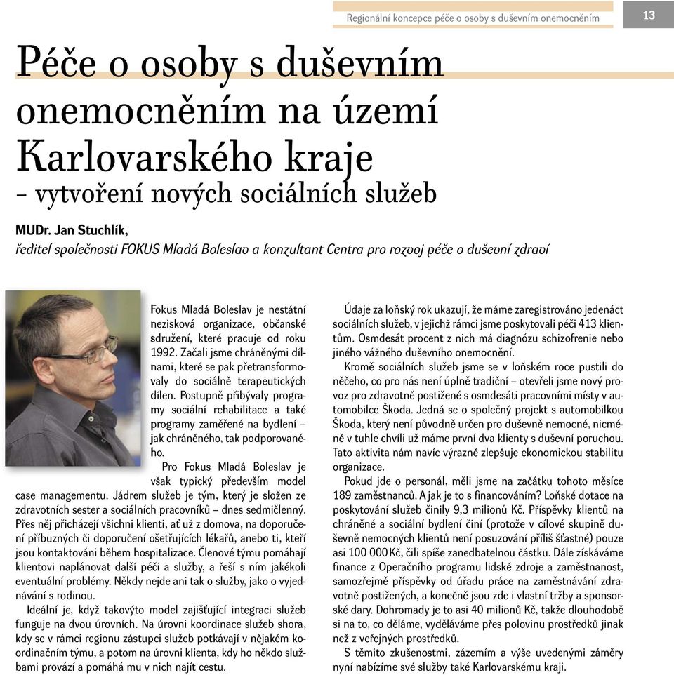 roku 1992. Začali jsme chráněnými dílnami, které se pak přetransformovaly do sociálně terapeutických dílen.