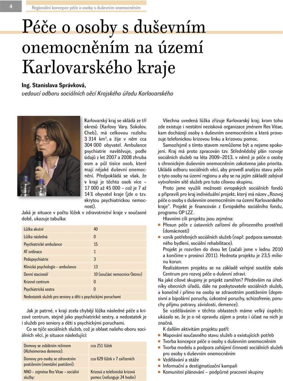 cca 304 000 obyvatel. Ambulance psychiatrie navštěvuje, podle údajů z let 2007 a 2008 zhruba osm a půl tisíce osob, které mají nějaké duševní onemocnění.