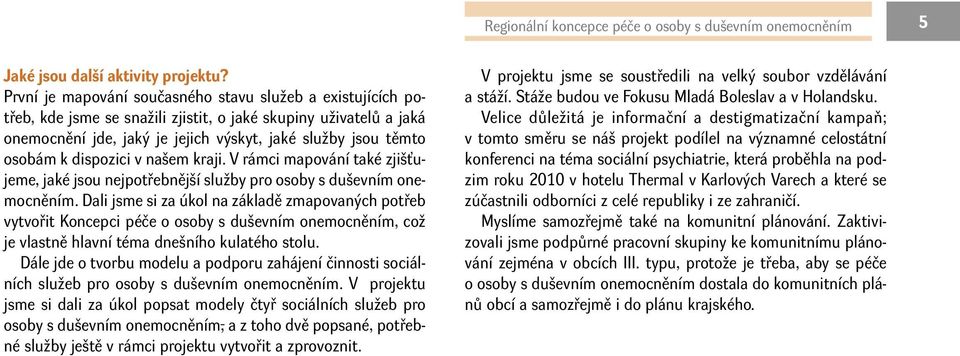 dispozici v našem kraji. V rámci mapování také zjišťujeme, jaké jsou nejpotřebnější služby pro osoby s duševním onemocněním.