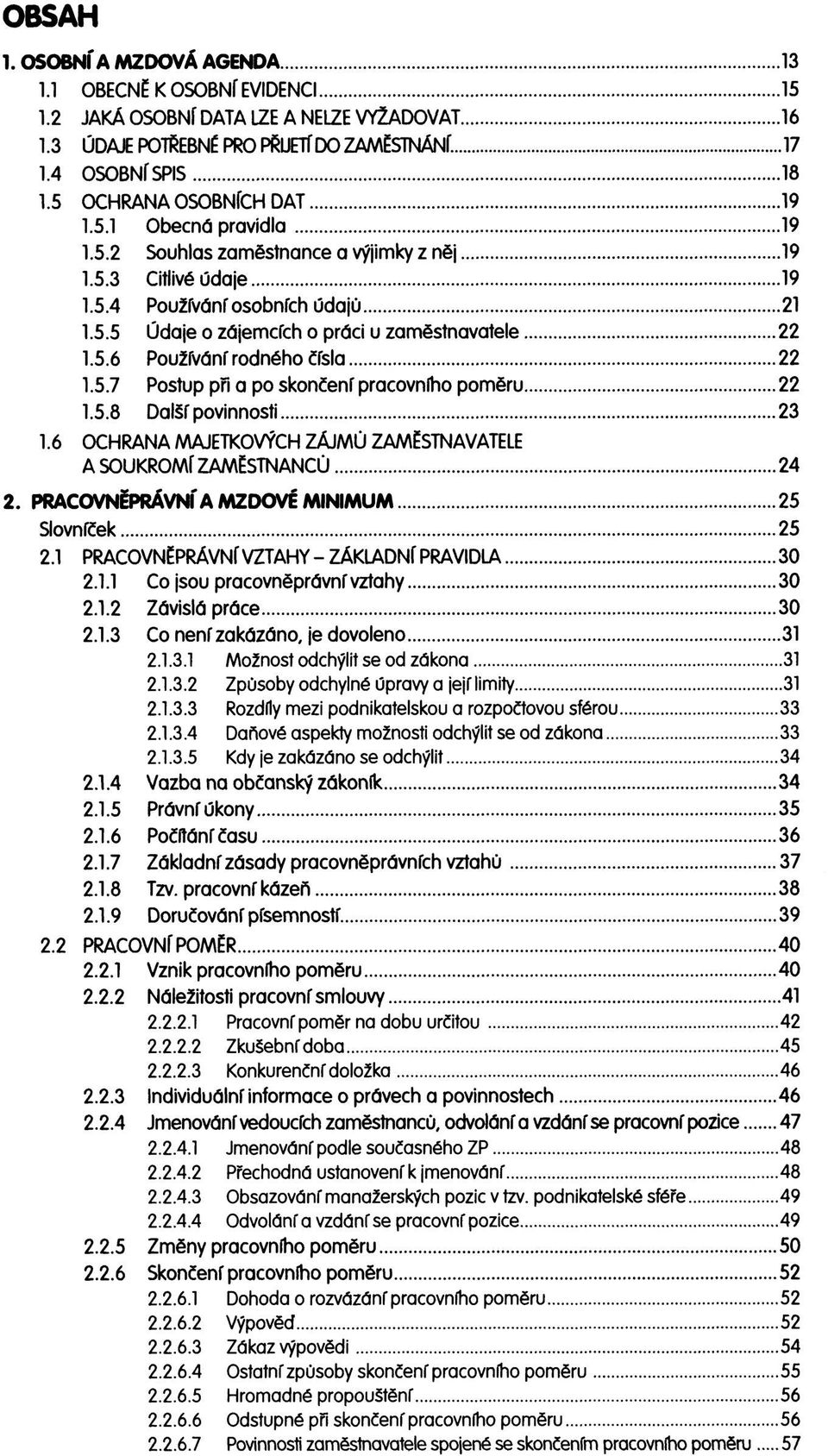 5.6 Používání rodného čísla 22 1.5.7 Postup při a po skončení pracovního poměru 22 1.5.8 Další povinnosti 23 1.6 OCHRANA MAJETKOVÝCH ZÁJMŮ ZAMĚSTNAVATELE A SOUKROMÍ ZAMĚSTNANCŮ 24 2.