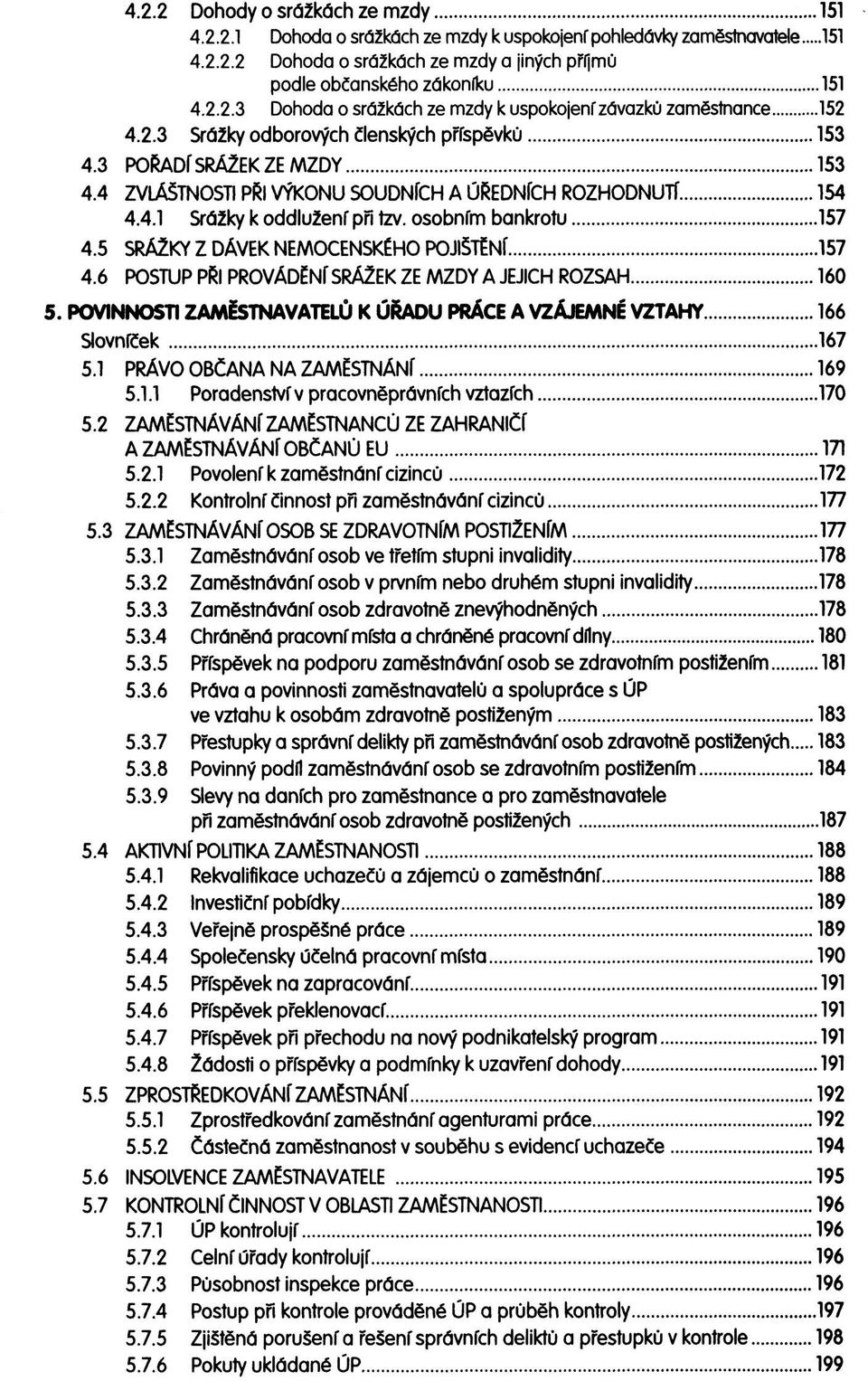 5 SRÁŽKY Z DÁVEK NEMOCENSKÉHO POJIŠTĚNÍ 157 4.6 POSTUP PŘI PROVÁDĚNÍ SRÁŽEK ZE MZDY A JEJICH ROZSAH 160 5. POVINNOSTI ZAMĚSTNAVATELŮ K ÚŘADU PRÁCE A VZÁJEMNÉ VZTAHY 166 Slovníček 167 5.