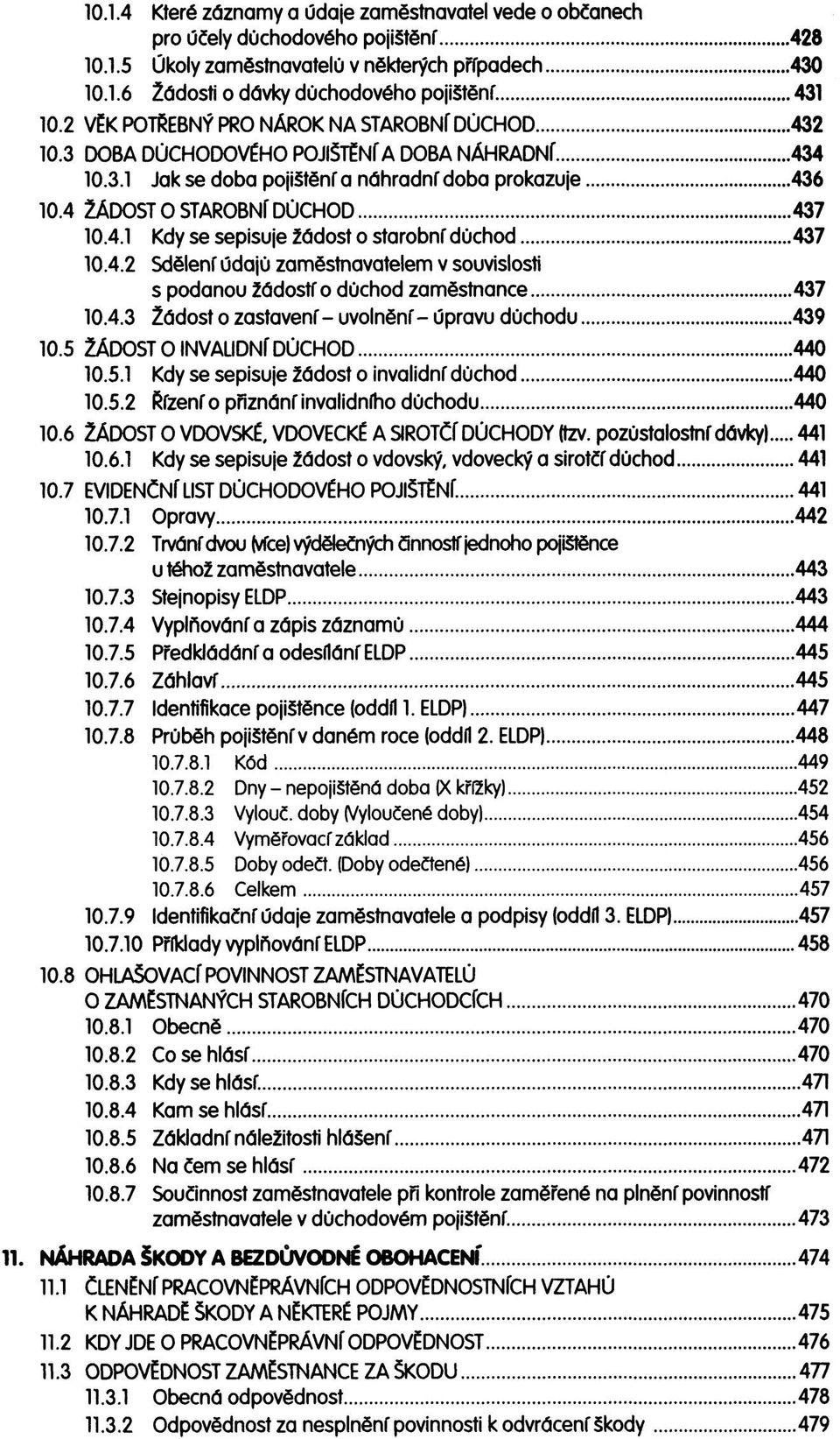 4 ŽÁDOST O STAROBNÍ DŮCHOD 437 10.4.1 Kdy se sepisuje žádost o starobní důchod 437 10.4.2 Sdělení údajů zaměstnavatelem v souvislosti s podanou žádostí o důchod zaměstnance 437 10.4.3 Žádost o zastavení - uvolnění - úpravu důchodu 439 10.