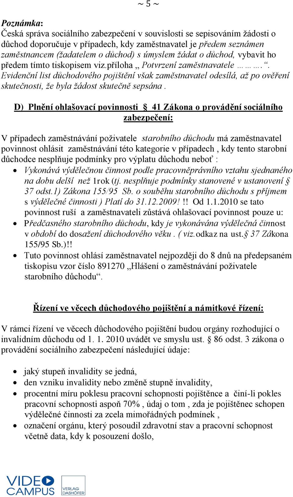 . Evidenční list důchodového pojištění však zaměstnavatel odesílá, až po ověření skutečnosti, že byla žádost skutečně sepsána.