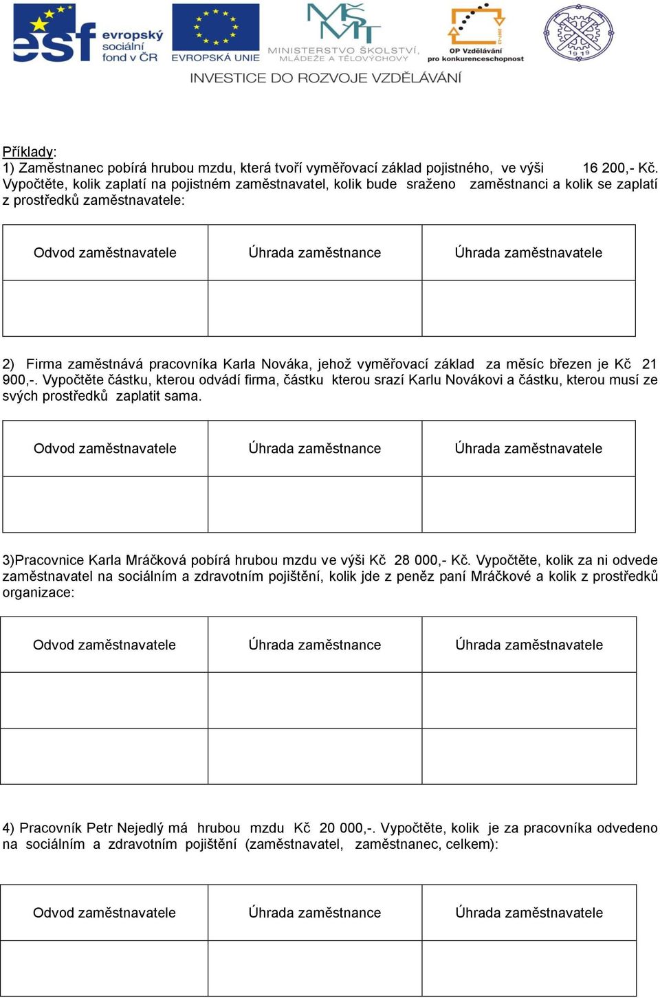 Firma zaměstnává pracovníka Karla Nováka, jehož vyměřovací základ za měsíc březen je 21 900,-.