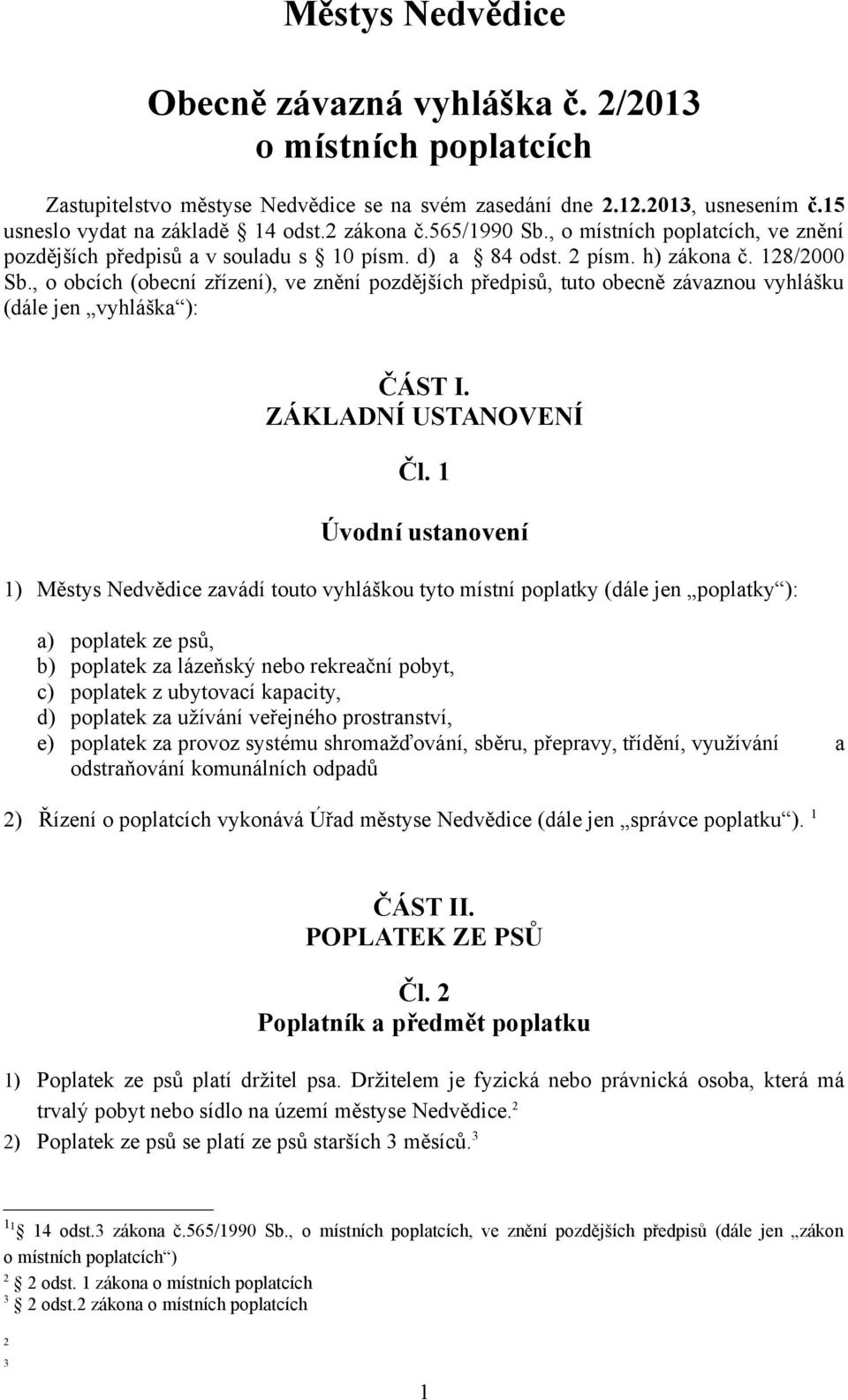 , o obcích (obecní zřízení), ve znění pozdějších předpisů, tuto obecně závaznou vyhlášku (dále jen vyhláška ): ČÁST I. ZÁKLADNÍ USTANOVENÍ Čl.