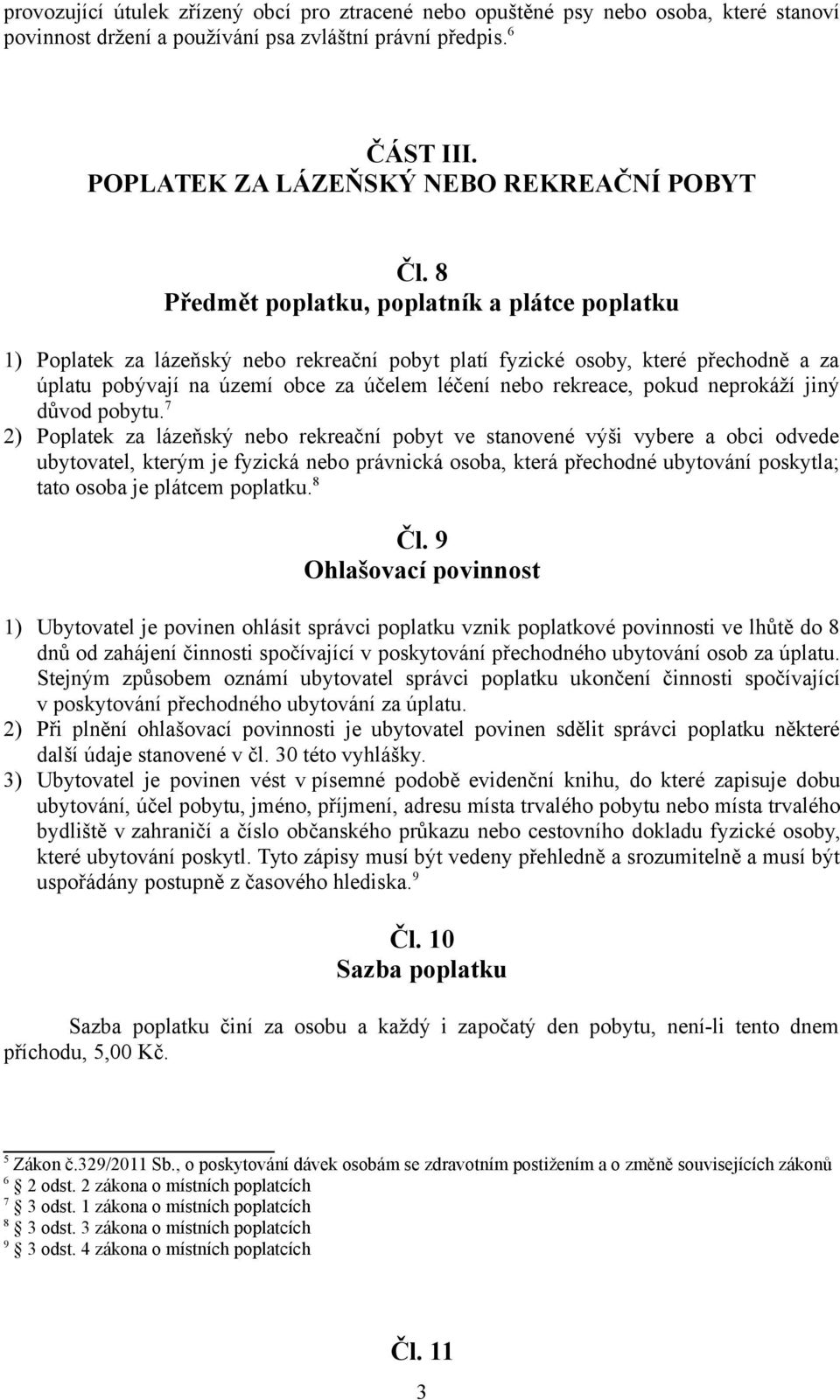 8 Předmět poplatku, poplatník a plátce poplatku 1) Poplatek za lázeňský nebo rekreační pobyt platí fyzické osoby, které přechodně a za úplatu pobývají na území obce za účelem léčení nebo rekreace,