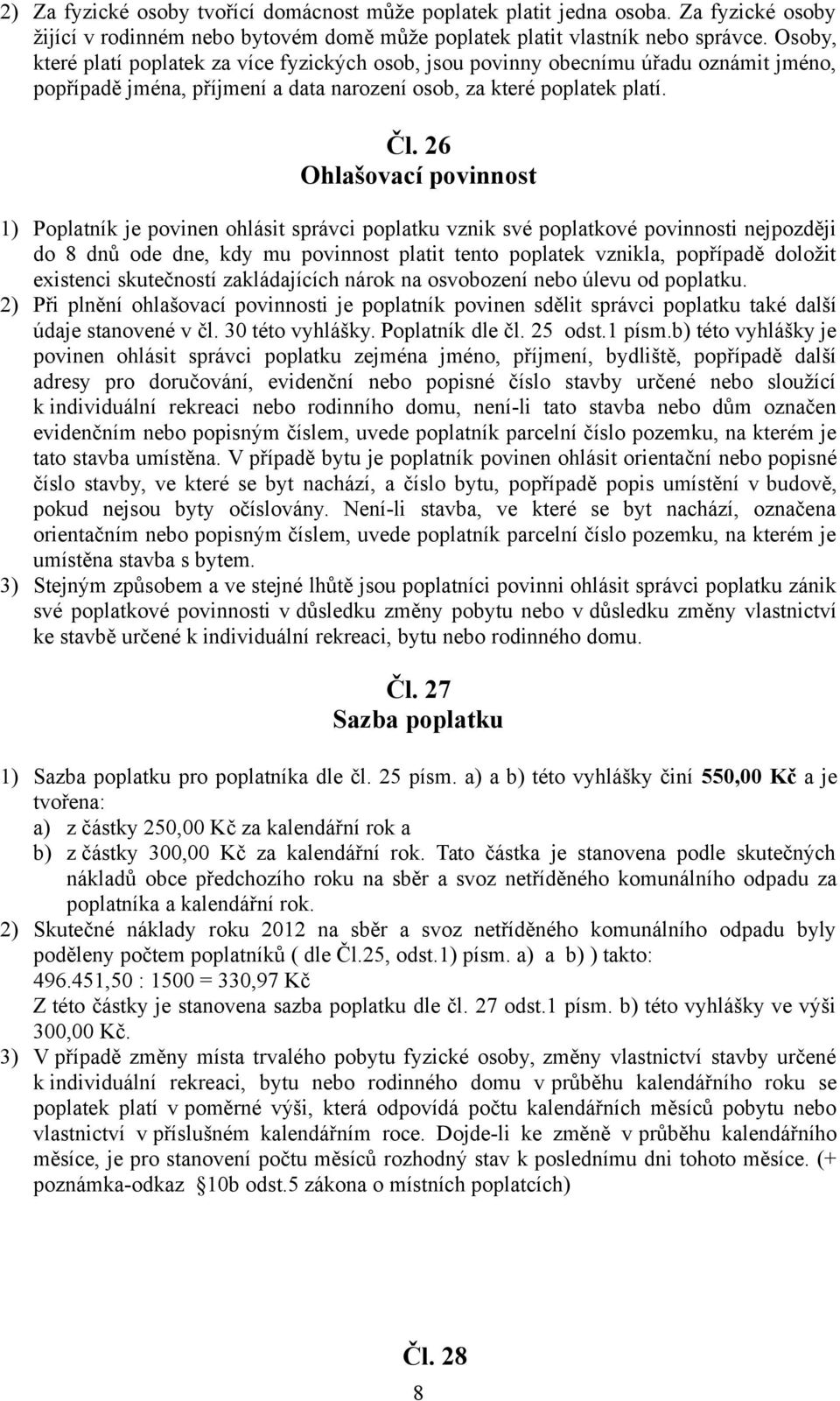 26 Ohlašovací povinnost 1) Poplatník je povinen ohlásit správci poplatku vznik své poplatkové povinnosti nejpozději do 8 dnů ode dne, kdy mu povinnost platit tento poplatek vznikla, popřípadě doložit