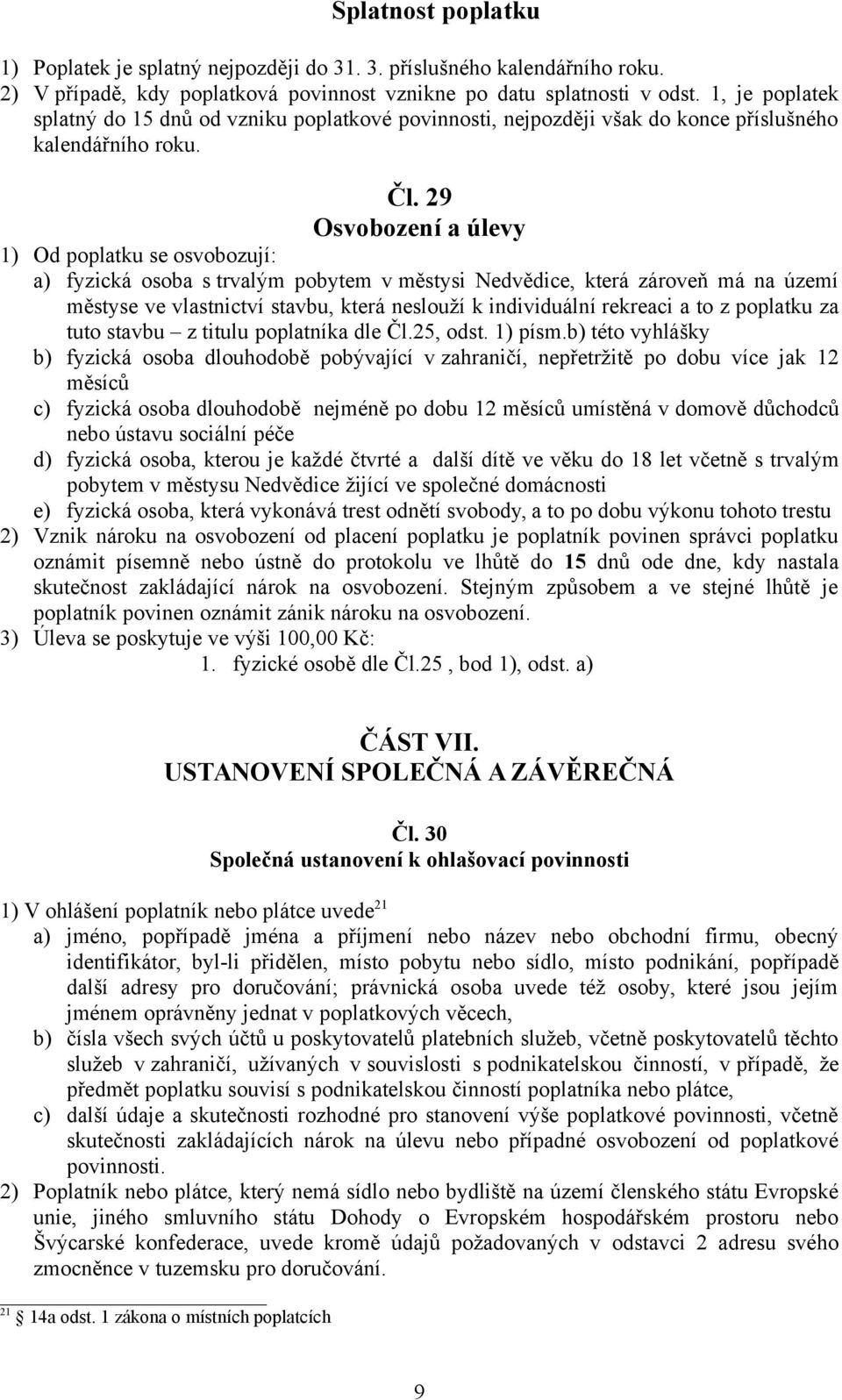 29 Osvobození a úlevy 1) Od poplatku se osvobozují: a) fyzická osoba s trvalým pobytem v městysi Nedvědice, která zároveň má na území městyse ve vlastnictví stavbu, která neslouží k individuální