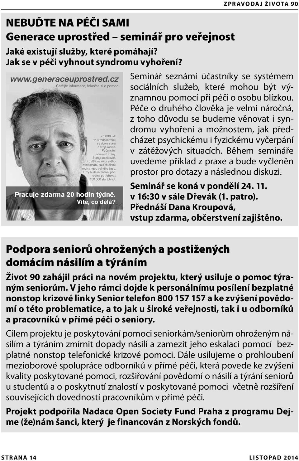 Starají se zároveň i o děti, na úkor svého zaměstnání, dalších členů rodiny nebo volného času. Brzy bude intenzivní péči rodiny potřebovat 150 000 starých lidí. Pracuje zdarma 20 hodin týdně.