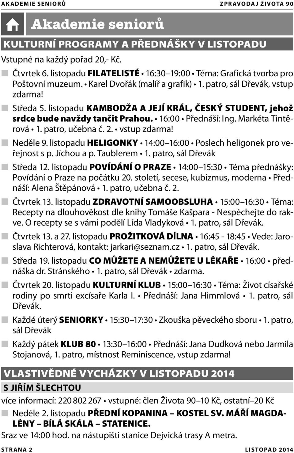 listopadu KAMBODŽA A JEJÍ KRÁL, ČESKÝ STUDENT, jehož srdce bude navždy tančit Prahou. 16:00 Přednáší: Ing. Markéta Tintěrová 1. patro, učebna č. 2. vstup zdarma! Neděle 9.