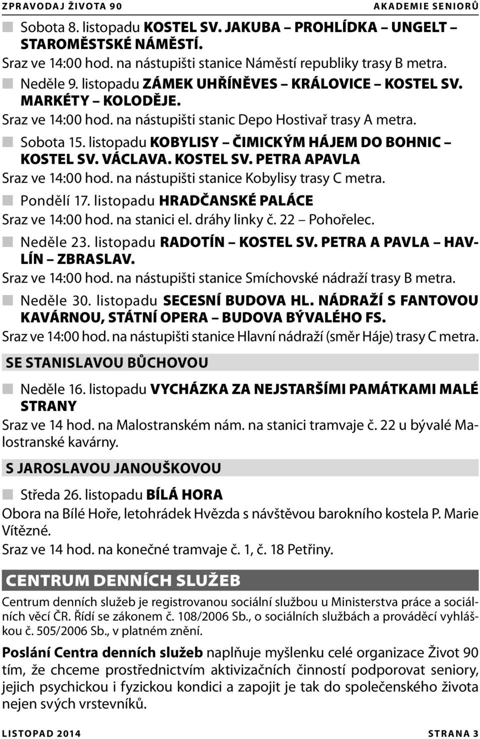 VÁCLAVA. KOSTEL SV. PETRA APAVLA Sraz ve 14:00 hod. na nástupišti stanice Kobylisy trasy C metra. Pondělí 17. listopadu HRADČANSKÉ PALÁCE Sraz ve 14:00 hod. na stanici el. dráhy linky č. 22 Pohořelec.