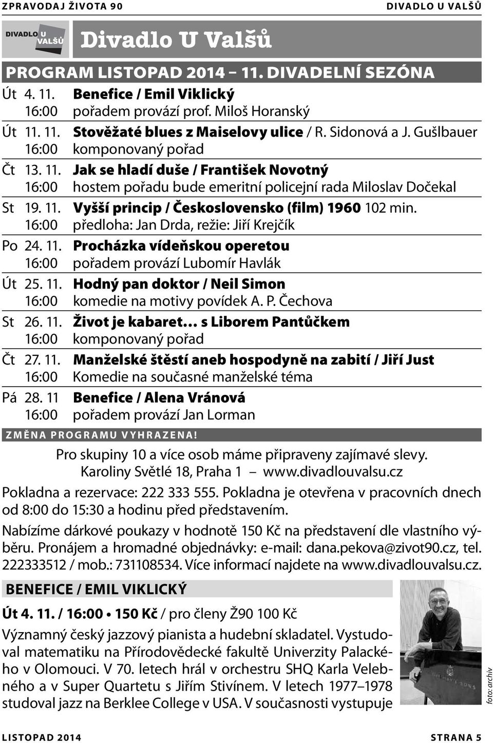 16:00 předloha: Jan Drda, režie: Jiří Krejčík Po 24. 11. Procházka vídeňskou operetou 16:00 pořadem provází Lubomír Havlák Út 25. 11. Hodný pan doktor / Neil Simon 16:00 komedie na motivy povídek A.
