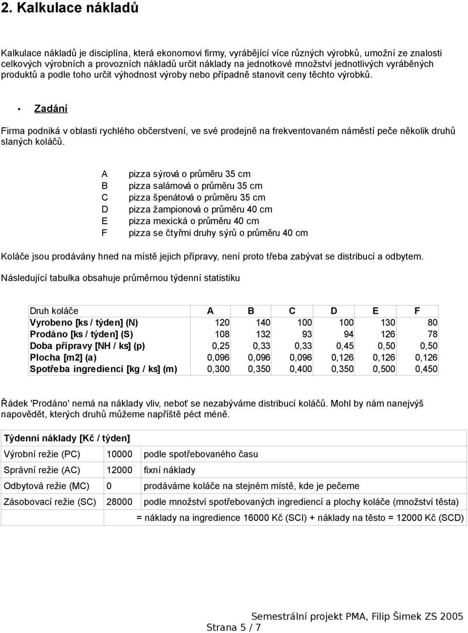 Zadání Firma podniká v oblasti rychlého občerstvení, ve své prodejně na frekventovaném náměstí peče několik druhů slaných koláčů.