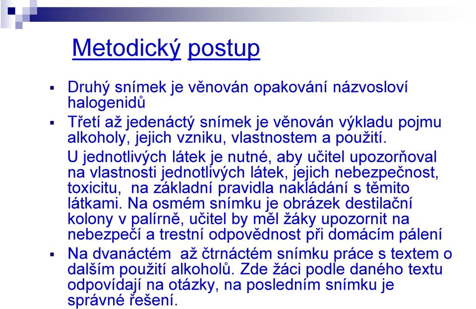 U jednotlivých látek je nutné, aby učitel upozorňoval na vlastnosti jednotlivých látek, jejich nebezpečnost, toxicitu, na základní pravidla nakládání s těmito