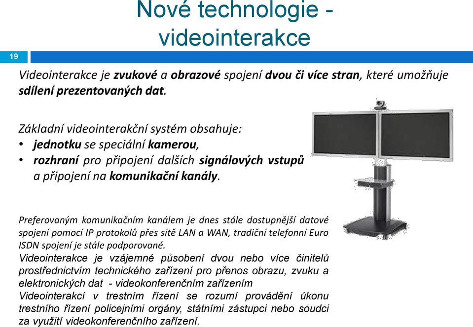 Preferovaným komunikačním kanálem je dnes stále dostupnější datové spojení pomocí IP protokolů přes sítě LAN a WAN, tradiční telefonní Euro ISDN spojení je stále podporované.