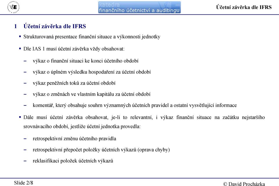 obsahuje souhrn významných účetních pravidel a ostatní vysvětlující informace Dále musí účetní závěrka obsahovat, je-li to relevantní, i výkaz finanční situace na začátku nejstaršího