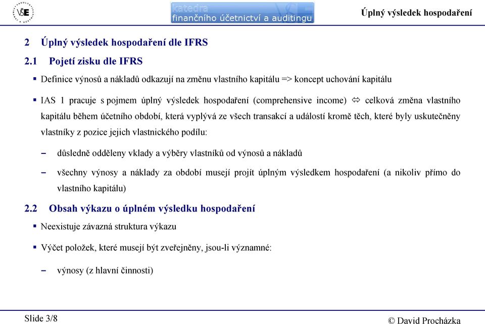 změna vlastního kapitálu během účetního období, která vyplývá ze všech transakcí a událostí kromě těch, které byly uskutečněny vlastníky z pozice jejich vlastnického podílu: - důsledně odděleny
