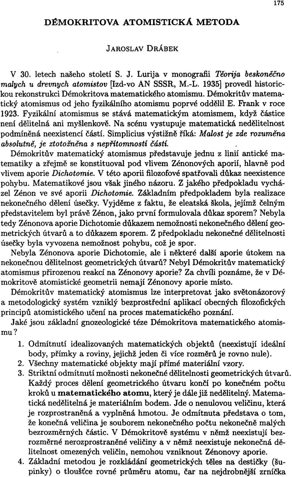 Fyzikální atomismus se stává matematickým atomismem, když částice není dělitelná ani myšlenkově. Na scénu vystupuje matematická nedělitelnost podmíněná neexistencí částí.