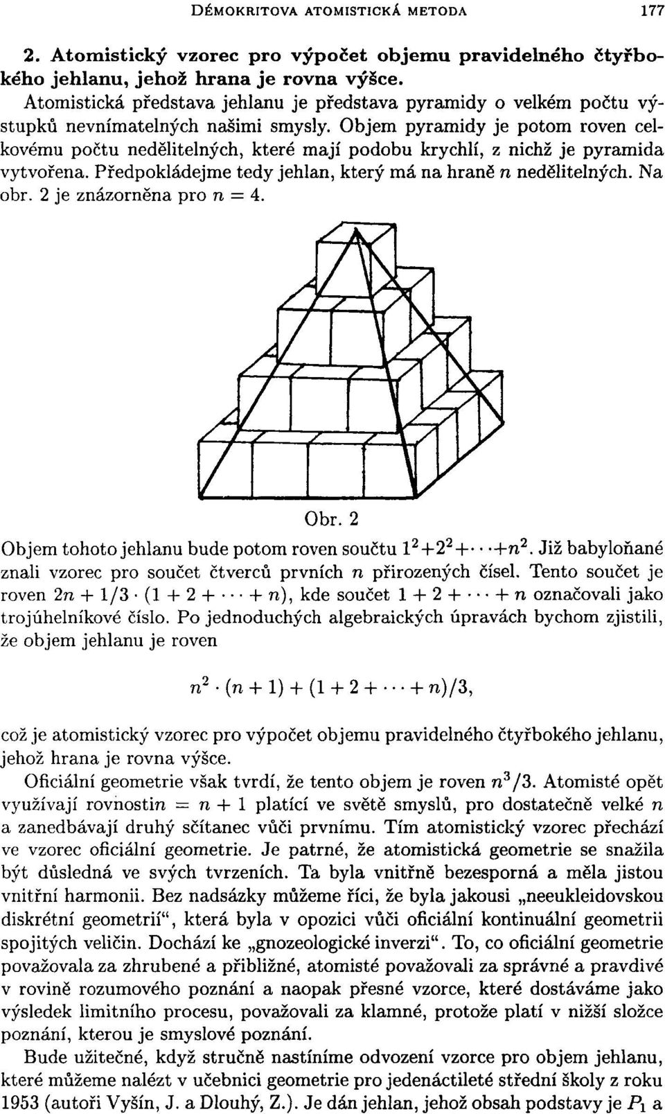 Objem pyramidy je potom roven celkovému počtu nedělitelných, které mají podobu krychlí, z nichž je pyramida vytvořena. Předpokládejme tedy jehlan, který má na hraně n nedělitelných. Na obr.